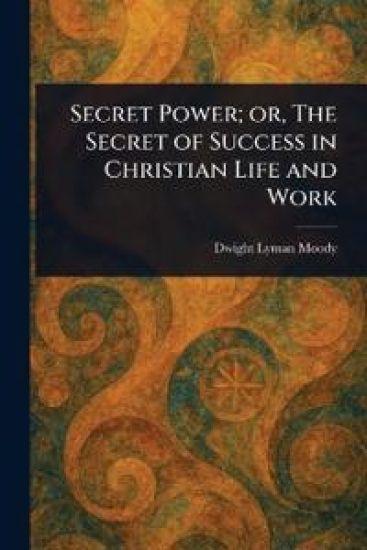 Secret Power; or, The Secret of Success in Christian Life and Work