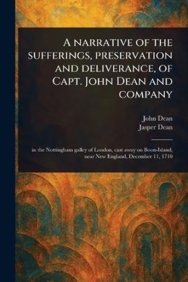A Narrative of the Sufferings, Preservation and Deliverance, of Capt. John Dean and Company