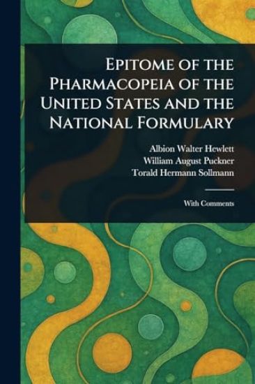 Epitome of the Pharmacopeia of the United States and the National Formulary