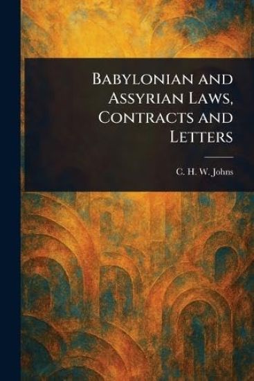Babylonian and Assyrian Laws, Contracts and Letters