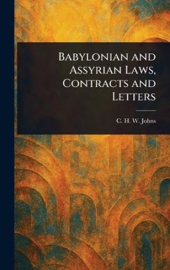 Babylonian and Assyrian Laws, Contracts and Letters