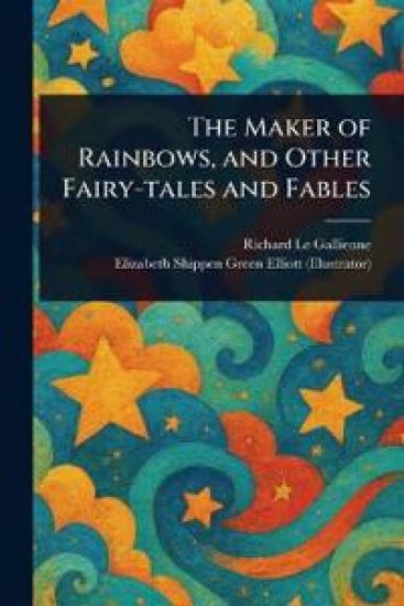 The Maker of Rainbows, and Other Fairy-tales and Fables