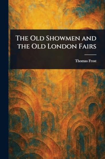The Old Showmen and the Old London Fairs