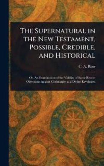 The Supernatural in the New Testament, Possible, Credible, and Historical