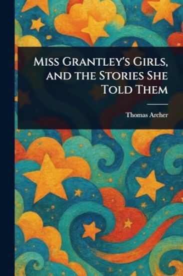 Miss Grantley's Girls, and the Stories She Told Them