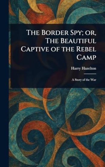 The Border Spy; or, The Beautiful Captive of the Rebel Camp