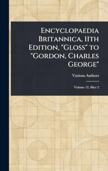 Encyclopaedia Britannica, 11th Edition, "Gloss" to "Gordon, Charles George"