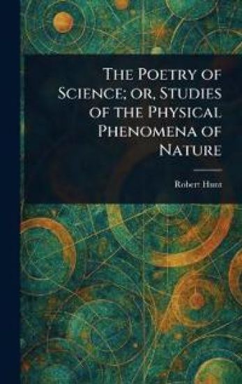 The Poetry of Science; or, Studies of the Physical Phenomena of Nature