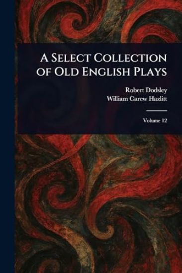 A Select Collection of Old English Plays