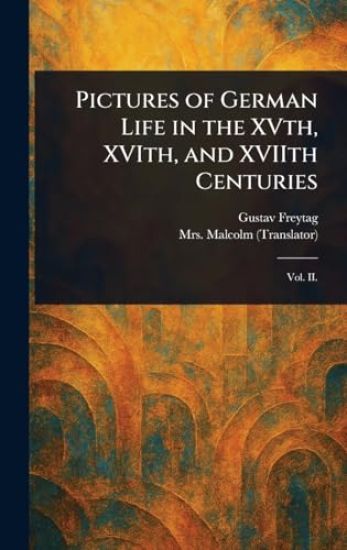 Pictures of German Life in the XVth, XVIth, and XVIIth Centuries