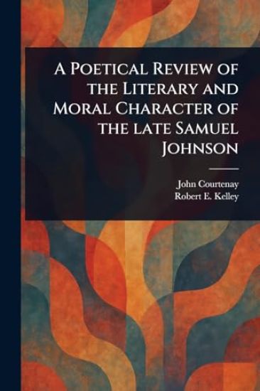 A Poetical Review of the Literary and Moral Character of the Late Samuel Johnson