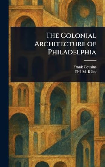 The Colonial Architecture of Philadelphia