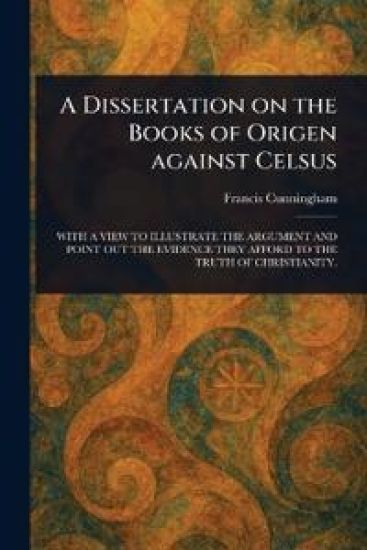 A Dissertation on the Books of Origen Against Celsus