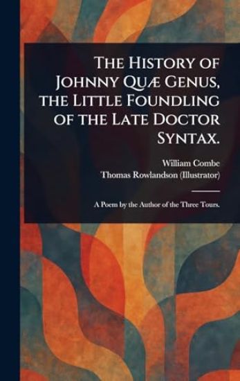 The History of Johnny Quæ Genus, the Little Foundling of the Late Doctor Syntax.