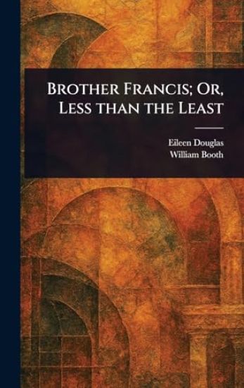 Brother Francis; Or, Less Than the Least