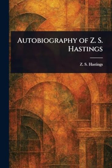 Autobiography of Z. S. Hastings