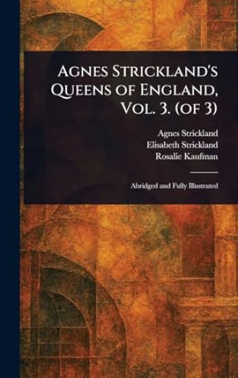 Agnes Strickland's Queens of England, Vol. 3. (of 3)