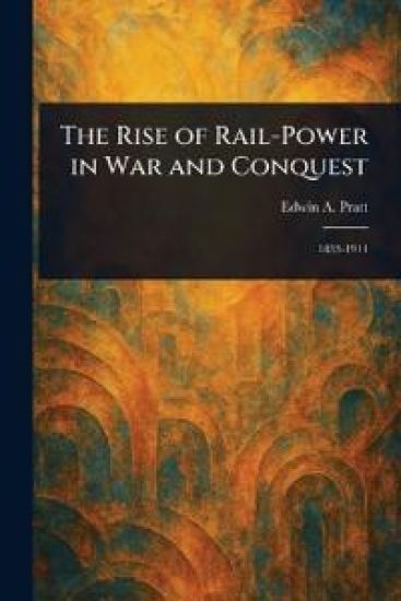The Rise of Rail-Power in War and Conquest