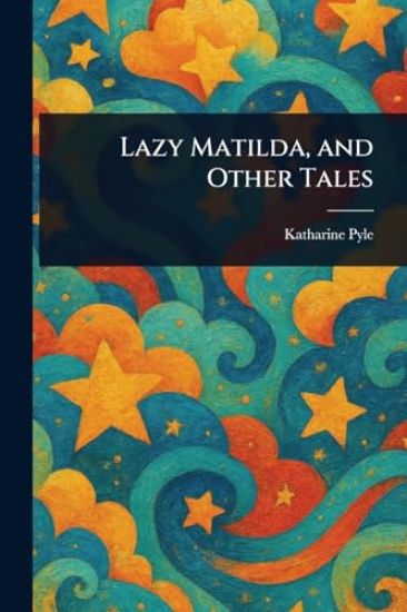 Lazy Matilda, and Other Tales