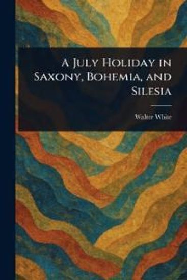 A July Holiday in Saxony, Bohemia, and Silesia