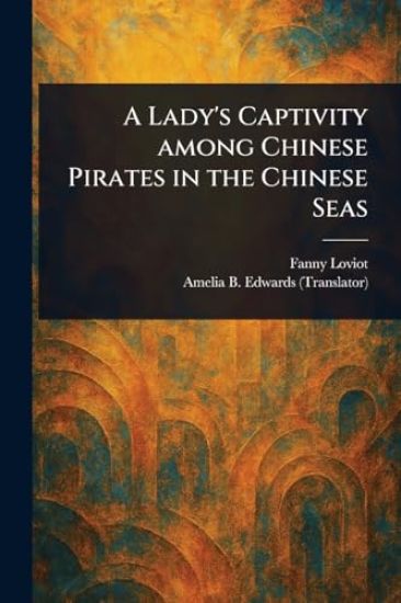 A Lady's Captivity Among Chinese Pirates in the Chinese Seas