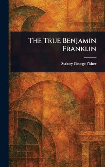 The True Benjamin Franklin