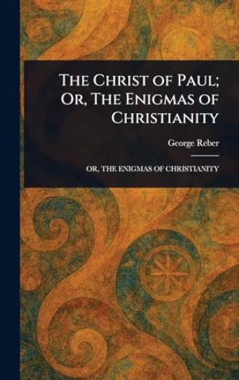 The Christ of Paul; Or, The Enigmas of Christianity