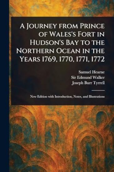 A Journey From Prince of Wales's Fort in Hudson's Bay to the Northern Ocean in the Years 1769, 1770, 1771, 1772