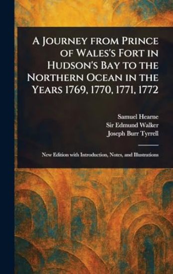 A Journey From Prince of Wales's Fort in Hudson's Bay to the Northern Ocean in the Years 1769, 1770, 1771, 1772