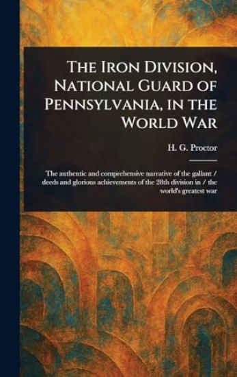 The Iron Division, National Guard of Pennsylvania, in the World War