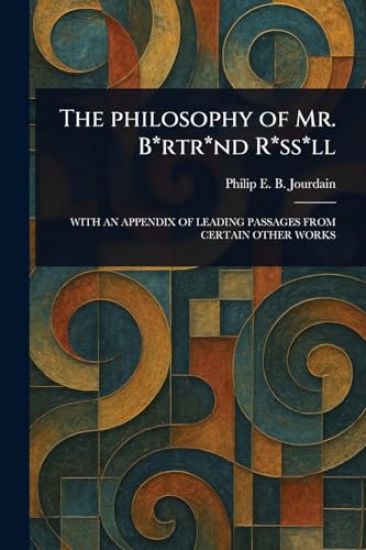 The Philosophy of Mr. B*rtr*nd R*ss*ll