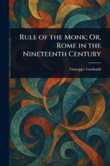 Rule of the Monk; Or, Rome in the Nineteenth Century