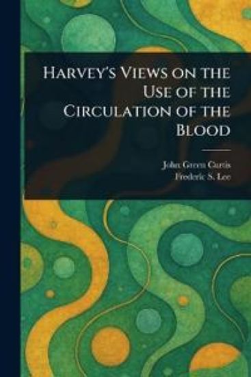 Harvey's Views on the Use of the Circulation of the Blood