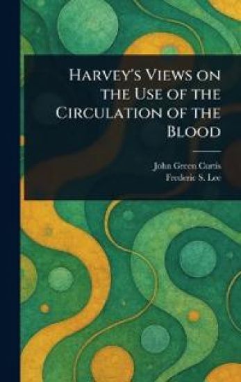 Harvey's Views on the Use of the Circulation of the Blood