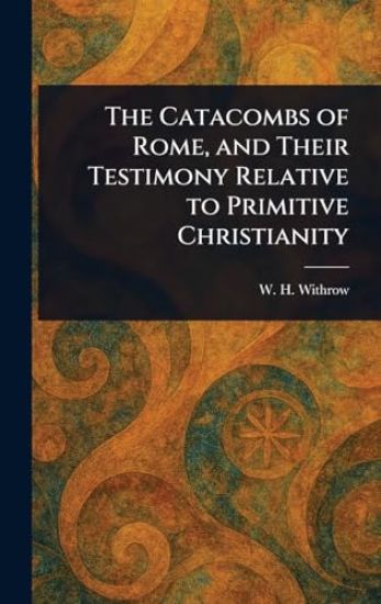 The Catacombs of Rome, and Their Testimony Relative to Primitive Christianity