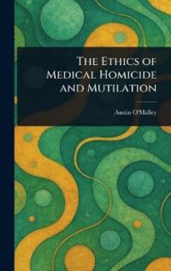 The Ethics of Medical Homicide and Mutilation