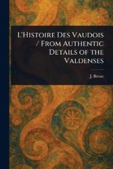 L'Histoire Des Vaudois / From Authentic Details of the Valdenses