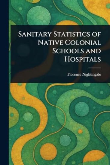 Sanitary Statistics of Native Colonial Schools and Hospitals