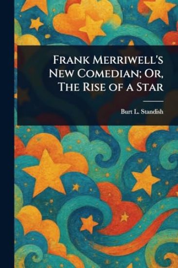 Frank Merriwell's New Comedian; Or, The Rise of a Star