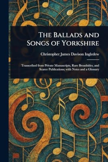 The Ballads and Songs of Yorkshire