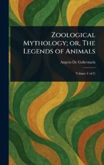 Zoological Mythology; or, The Legends of Animals