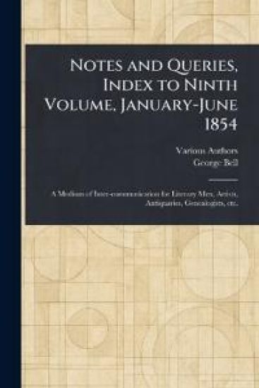Notes and Queries, Index to Ninth Volume, January-June 1854
