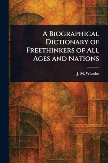 A Biographical Dictionary of Freethinkers of All Ages and Nations
