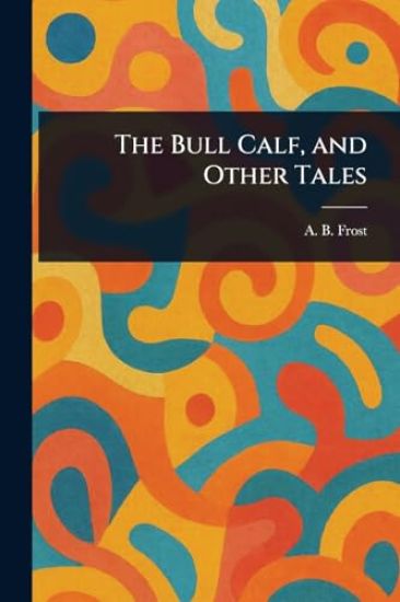 The Bull Calf, and Other Tales