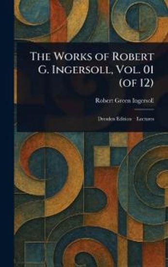 The Works of Robert G. Ingersoll, Vol. 01 (of 12)