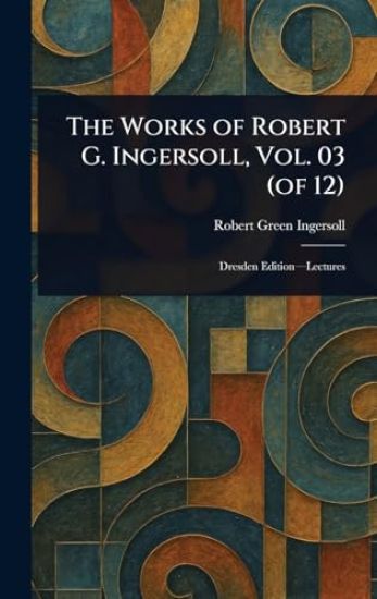 The Works of Robert G. Ingersoll, Vol. 03 (of 12)