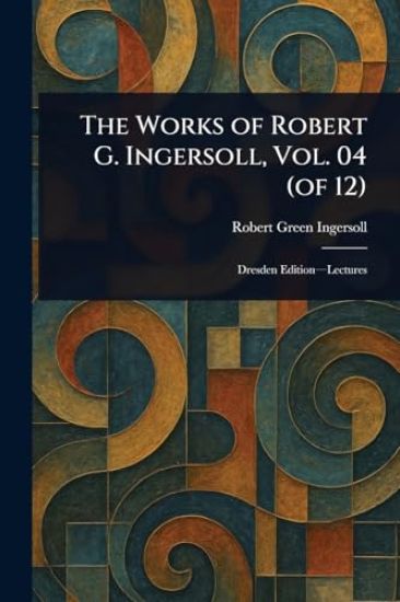 The Works of Robert G. Ingersoll, Vol. 04 (of 12)