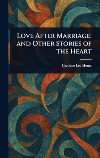 Love After Marriage; and Other Stories of the Heart