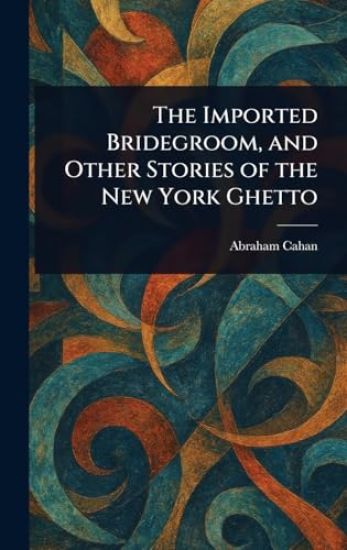 The Imported Bridegroom, and Other Stories of the New York Ghetto