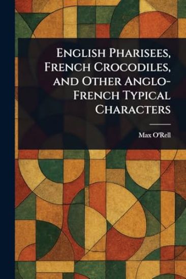 English Pharisees, French Crocodiles, and Other Anglo-French Typical Characters